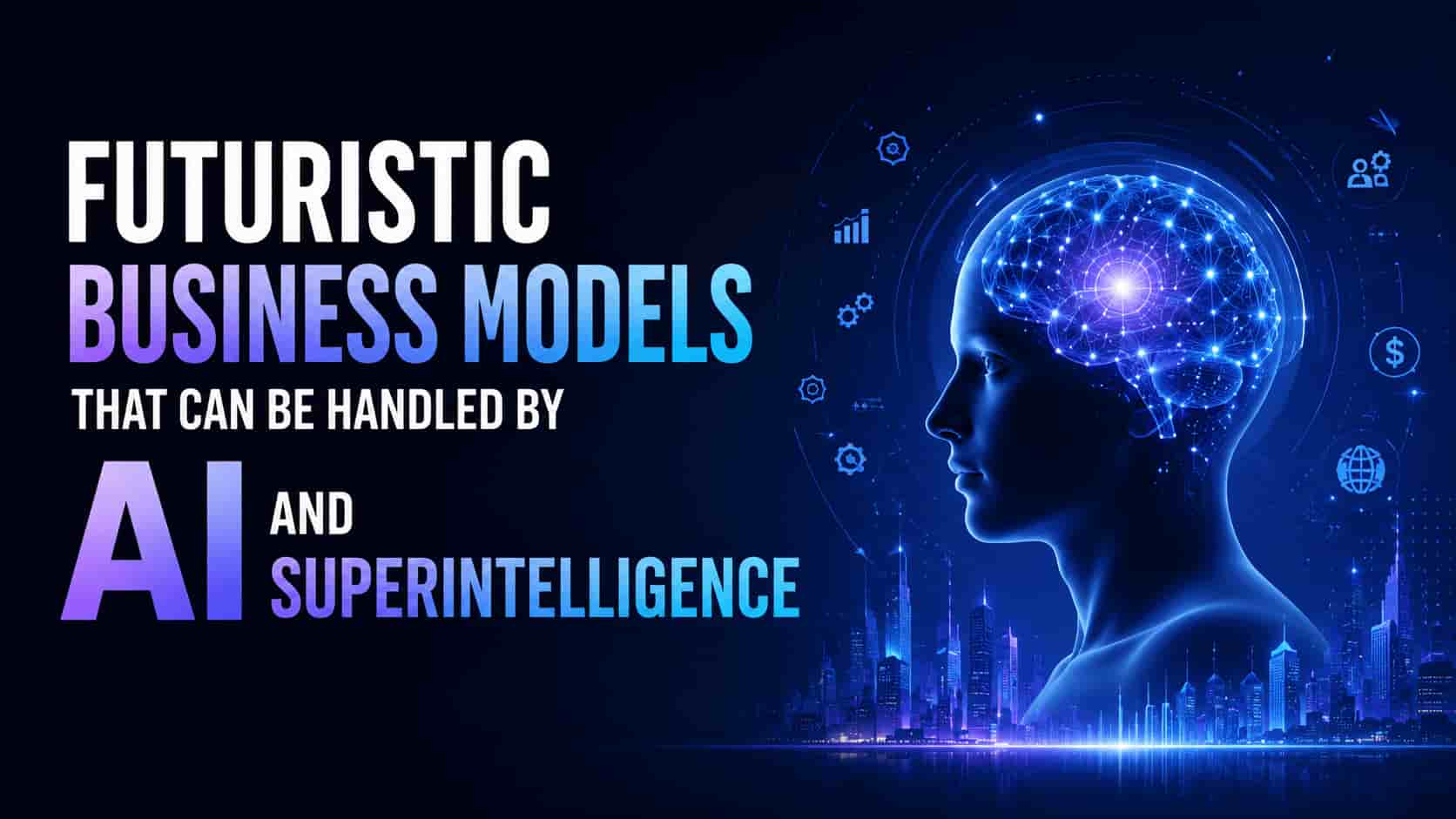 Futuristic Business models powered by AI business and superintelligence